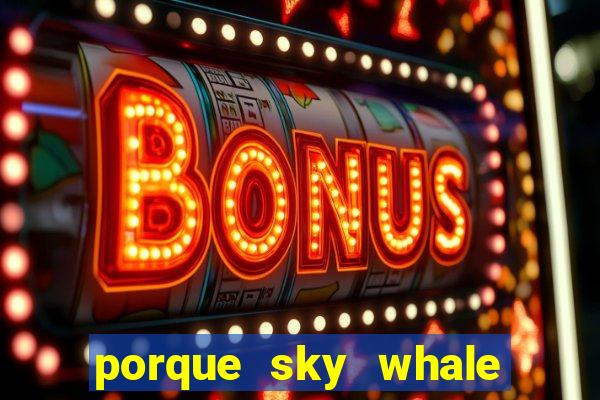 porque sky whale saiu da play store